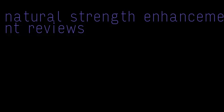 natural strength enhancement reviews