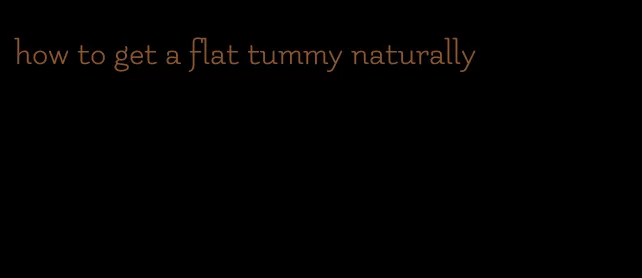 how to get a flat tummy naturally