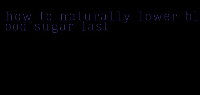 how to naturally lower blood sugar fast