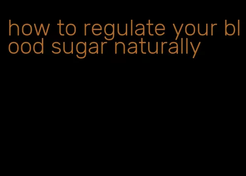 how to regulate your blood sugar naturally