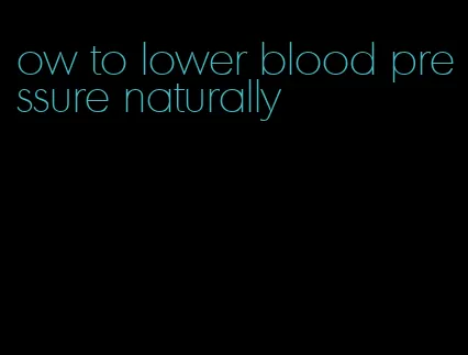 ow to lower blood pressure naturally