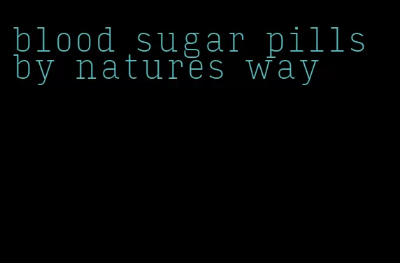 blood sugar pills by natures way