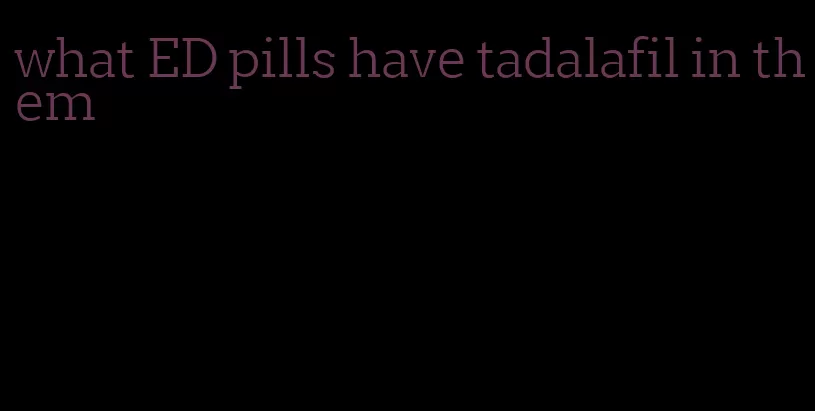 what ED pills have tadalafil in them