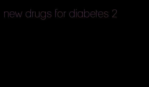 new drugs for diabetes 2