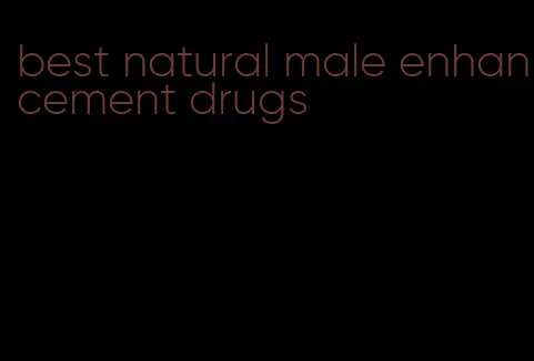 best natural male enhancement drugs