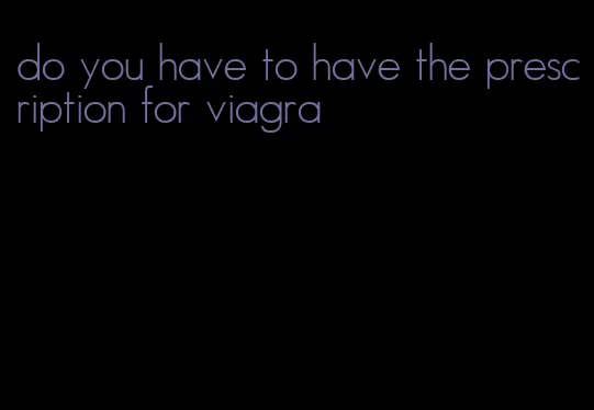 do you have to have the prescription for viagra