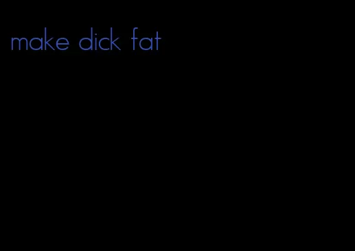 make dick fat