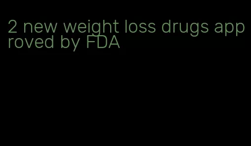 2 new weight loss drugs approved by FDA