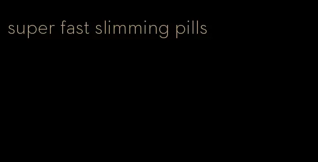 super fast slimming pills
