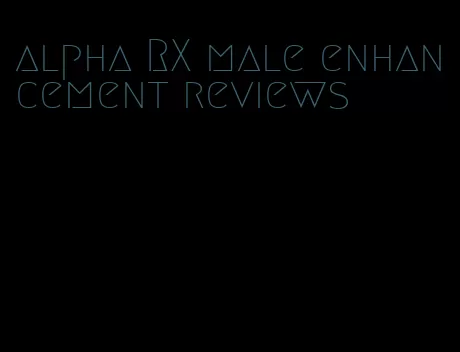 alpha RX male enhancement reviews