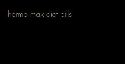Thermo max diet pills