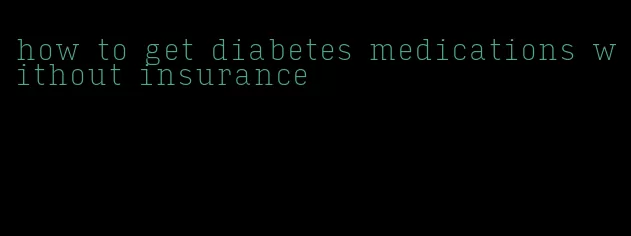 how to get diabetes medications without insurance