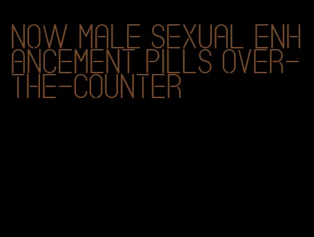 now male sexual enhancement pills over-the-counter