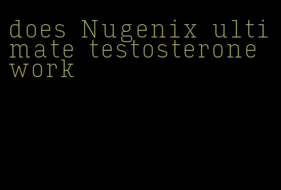 does Nugenix ultimate testosterone work