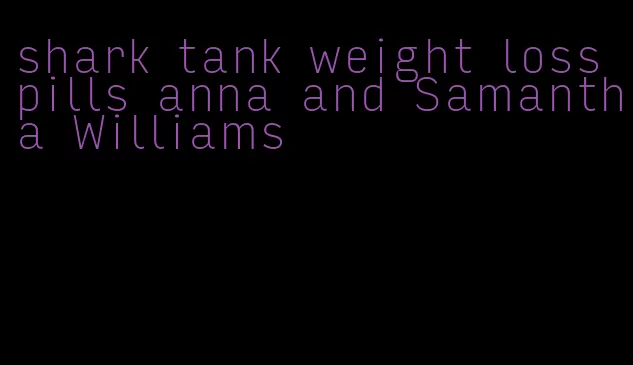 shark tank weight loss pills anna and Samantha Williams