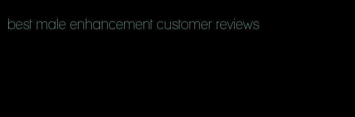 best male enhancement customer reviews