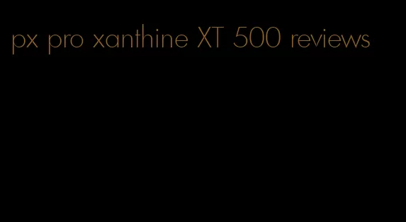 px pro xanthine XT 500 reviews