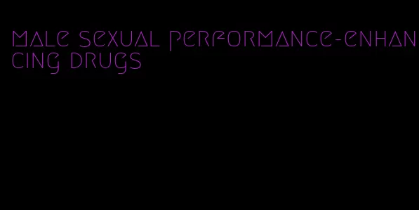 male sexual performance-enhancing drugs