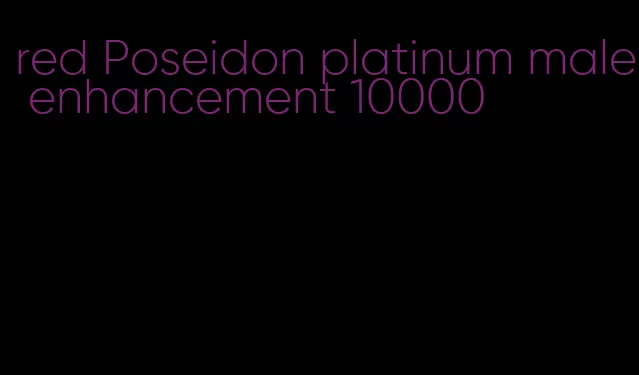 red Poseidon platinum male enhancement 10000