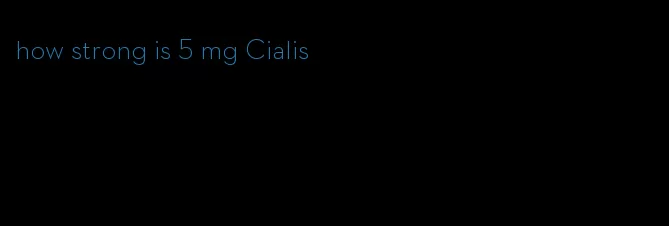 how strong is 5 mg Cialis
