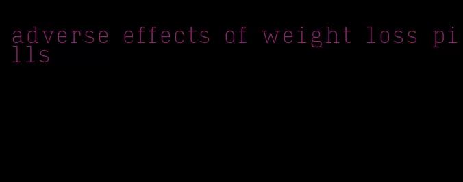 adverse effects of weight loss pills