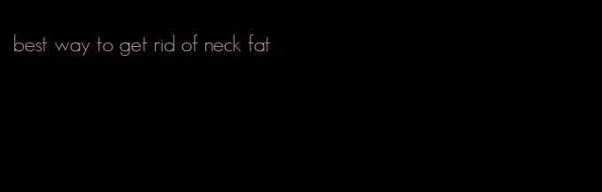 best way to get rid of neck fat