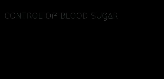 control of blood sugar