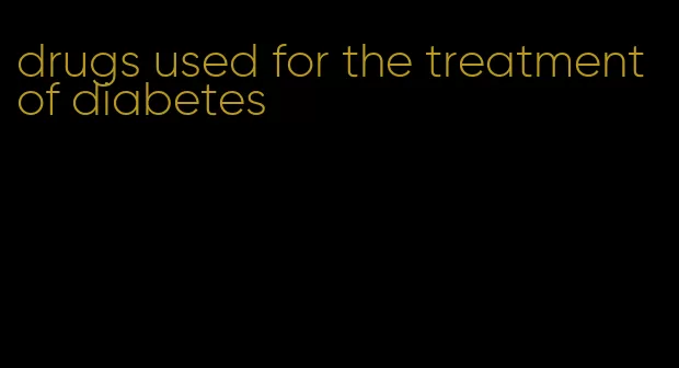 drugs used for the treatment of diabetes