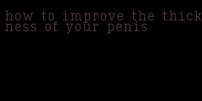 how to improve the thickness of your penis