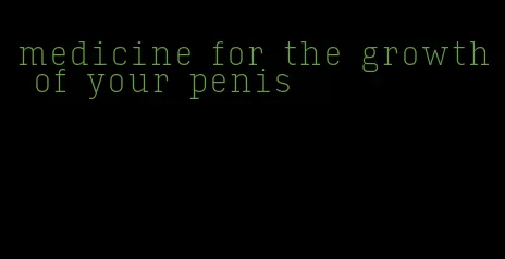 medicine for the growth of your penis