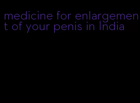 medicine for enlargement of your penis in India
