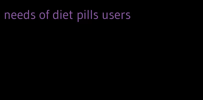 needs of diet pills users