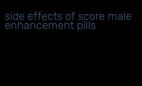 side effects of score male enhancement pills