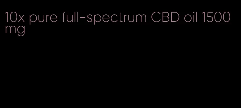 10x pure full-spectrum CBD oil 1500mg