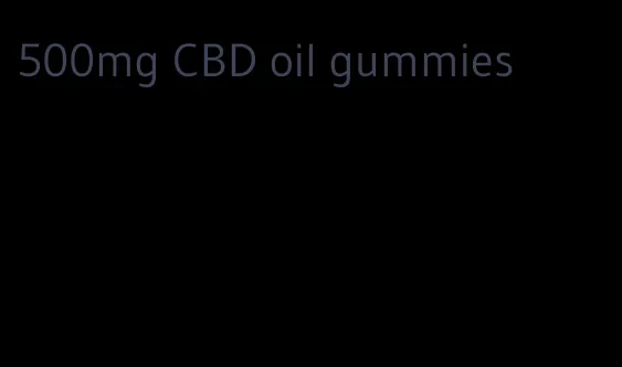 500mg CBD oil gummies