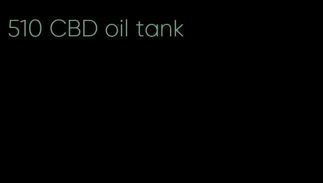 510 CBD oil tank