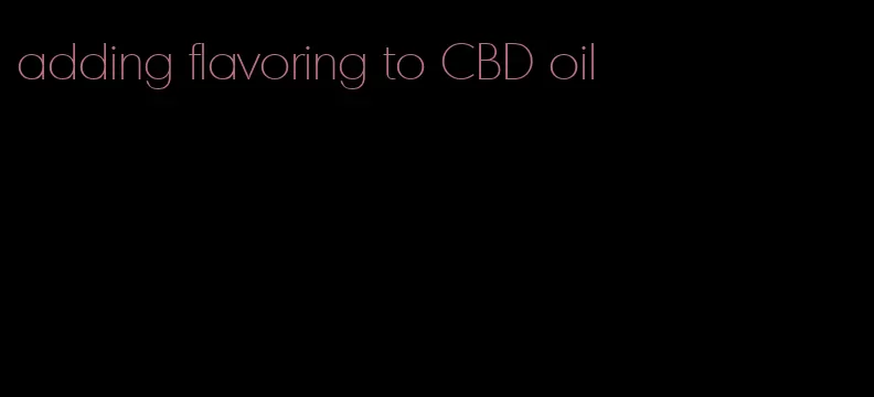 adding flavoring to CBD oil