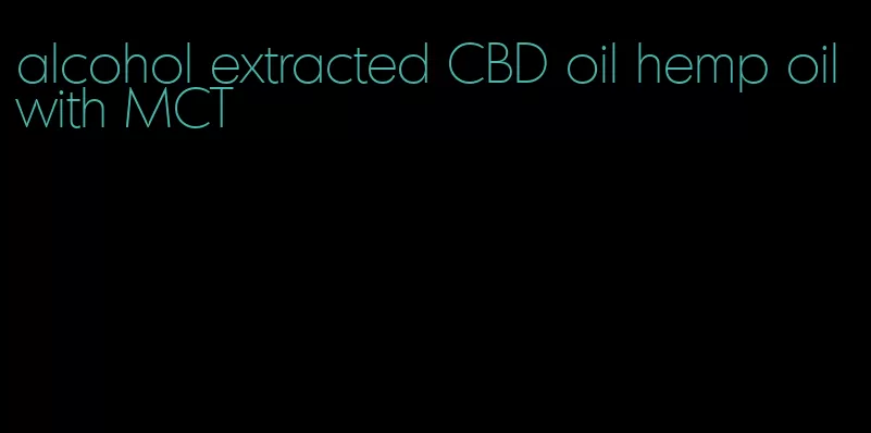 alcohol extracted CBD oil hemp oil with MCT