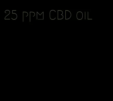 25 ppm CBD oil