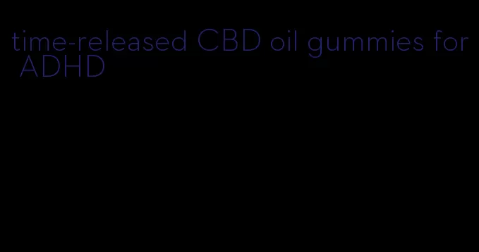 time-released CBD oil gummies for ADHD