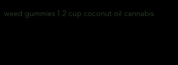 weed gummies 1 2 cup coconut oil cannabis