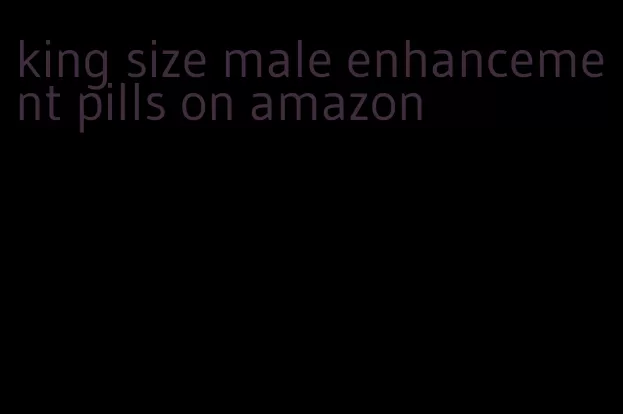king size male enhancement pills on amazon