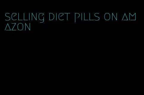 selling diet pills on amazon