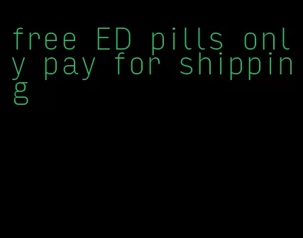 free ED pills only pay for shipping
