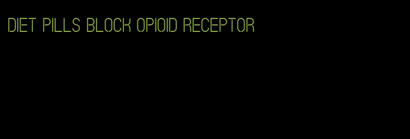 diet pills block opioid receptor