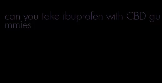 can you take ibuprofen with CBD gummies