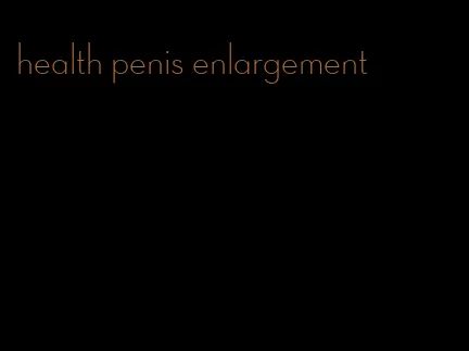 health penis enlargement