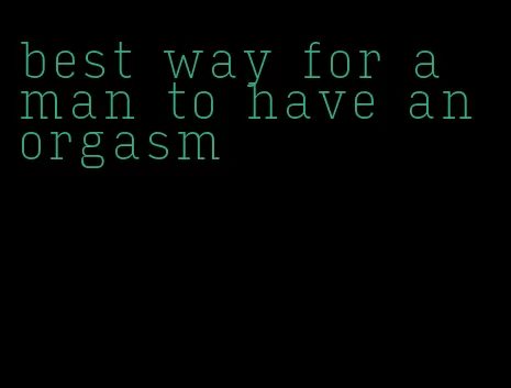 best way for a man to have an orgasm