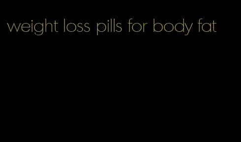 weight loss pills for body fat