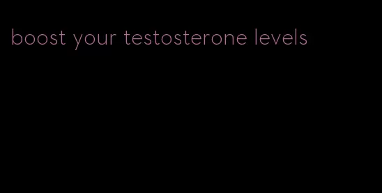boost your testosterone levels